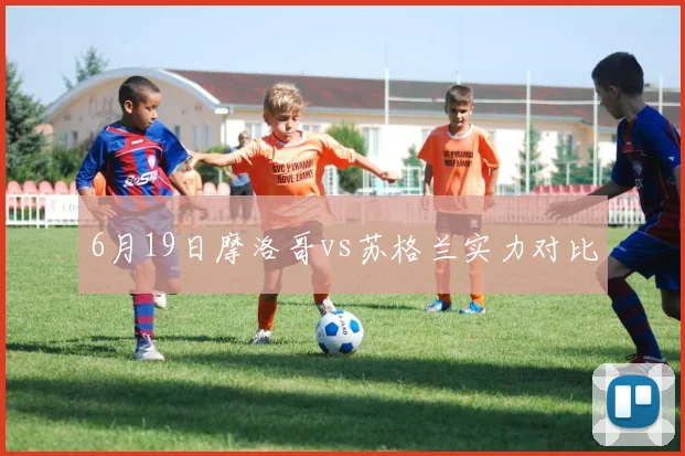 6月19日摩洛哥vs苏格兰实力对比