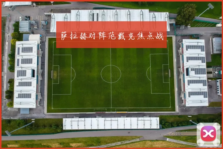 萨拉赫对阵范戴克焦点战