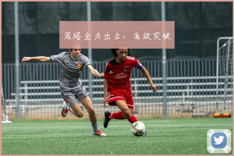 若塔全力出击，高效突破
