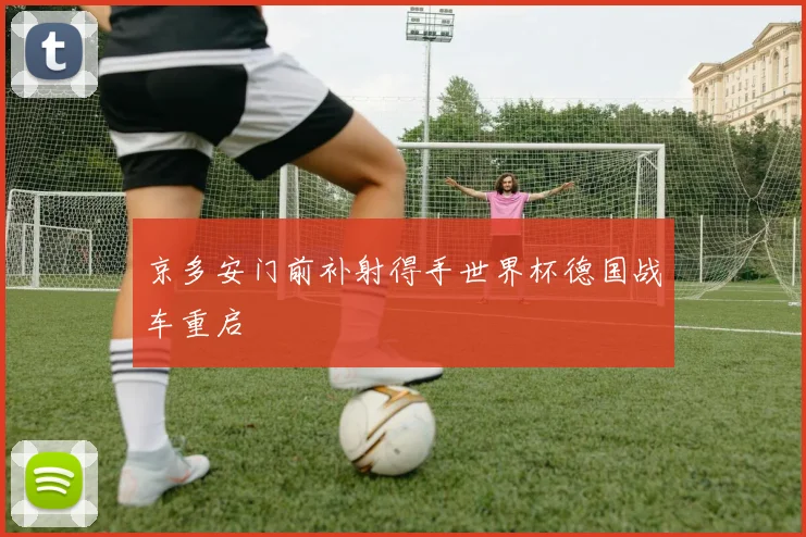 京多安门前补射得手世界杯德国战车重启
