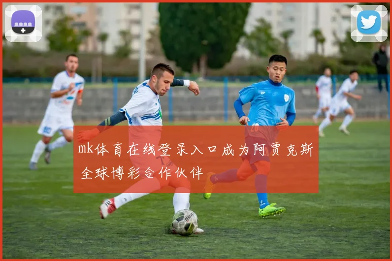 mk体育在线登录入口成为阿贾克斯全球博彩合作伙伴