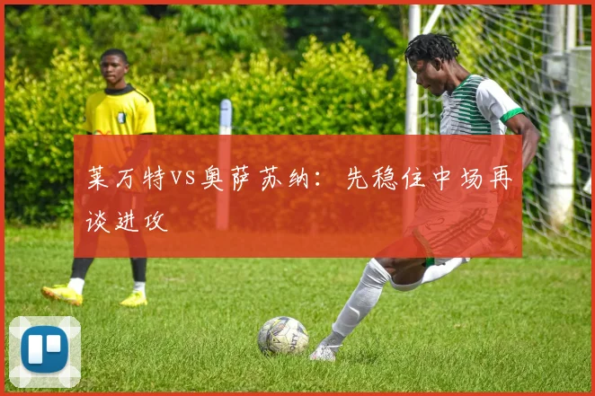 莱万特vs奥萨苏纳：先稳住中场再谈进攻