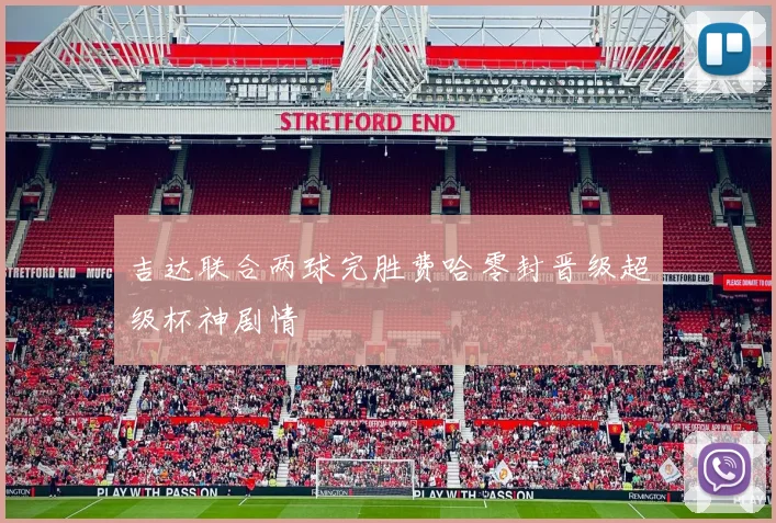 吉达联合两球完胜费哈零封晋级超级杯神剧情