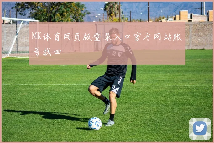 MK体育网页版登录入口官方网站账号找回