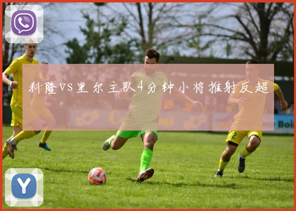科隆vs里尔主队4分钟小将推射反超