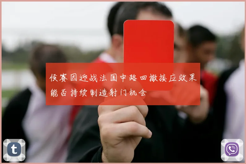 侯赛因迎战法国中路回撤接应效果能否持续制造射门机会
